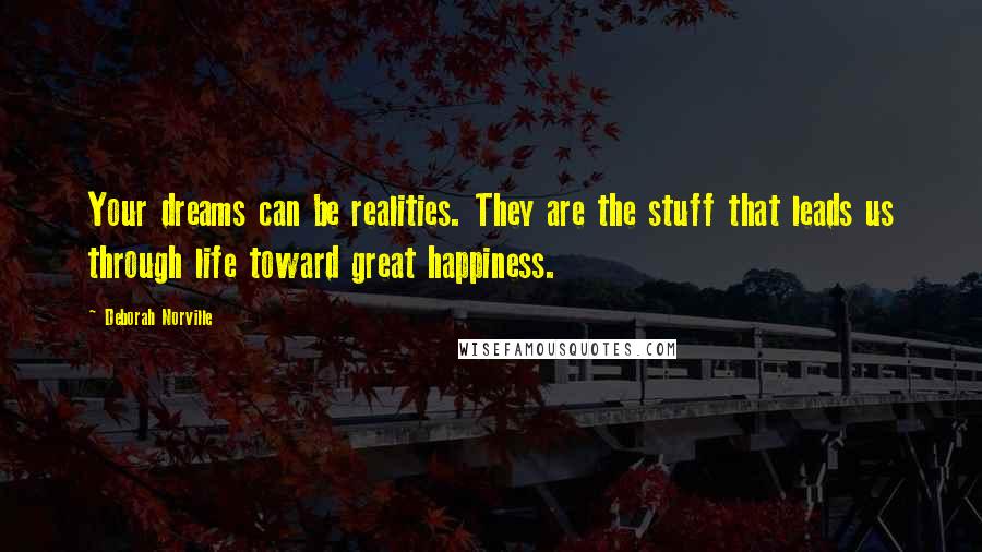 Deborah Norville Quotes: Your dreams can be realities. They are the stuff that leads us through life toward great happiness.