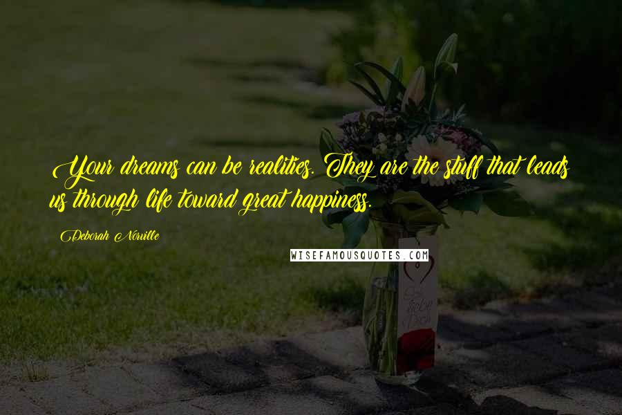 Deborah Norville Quotes: Your dreams can be realities. They are the stuff that leads us through life toward great happiness.