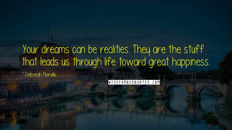 Deborah Norville Quotes: Your dreams can be realities. They are the stuff that leads us through life toward great happiness.