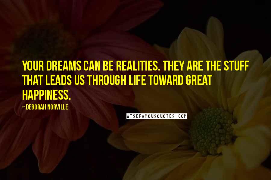 Deborah Norville Quotes: Your dreams can be realities. They are the stuff that leads us through life toward great happiness.