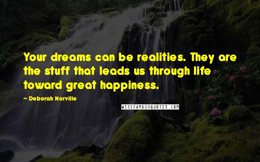 Deborah Norville Quotes: Your dreams can be realities. They are the stuff that leads us through life toward great happiness.