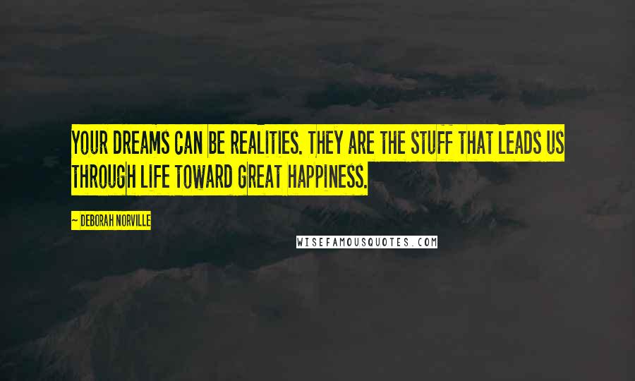 Deborah Norville Quotes: Your dreams can be realities. They are the stuff that leads us through life toward great happiness.