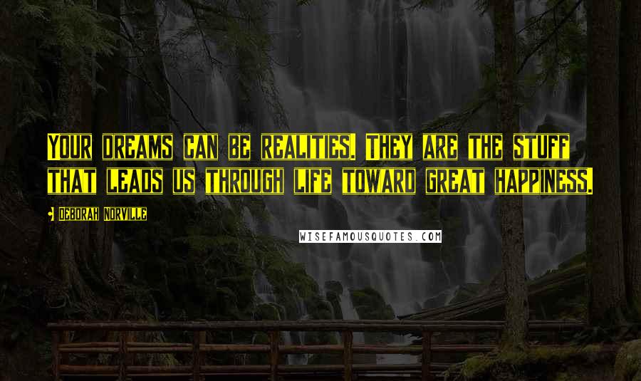 Deborah Norville Quotes: Your dreams can be realities. They are the stuff that leads us through life toward great happiness.