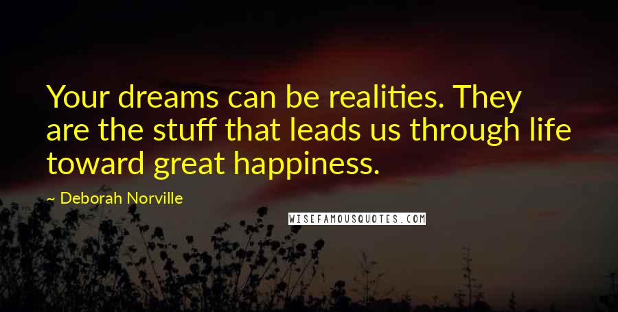 Deborah Norville Quotes: Your dreams can be realities. They are the stuff that leads us through life toward great happiness.