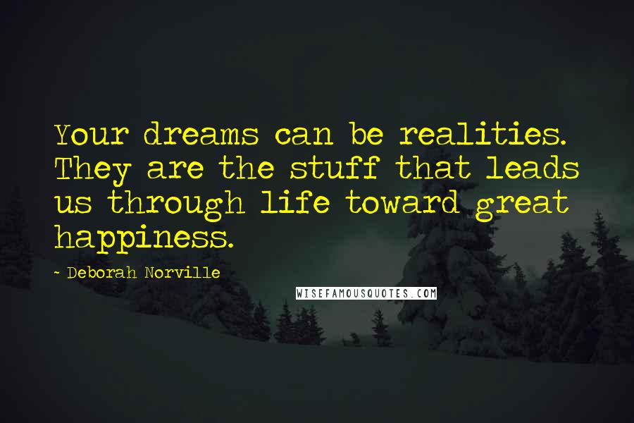 Deborah Norville Quotes: Your dreams can be realities. They are the stuff that leads us through life toward great happiness.