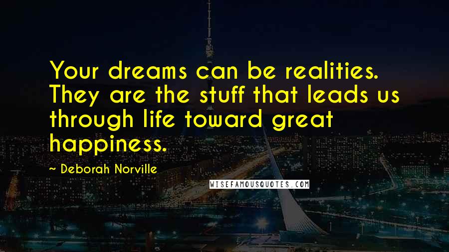 Deborah Norville Quotes: Your dreams can be realities. They are the stuff that leads us through life toward great happiness.