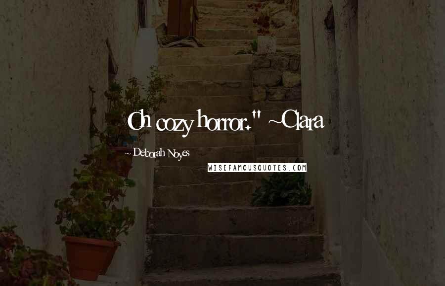 Deborah Noyes Quotes: Oh cozy horror." ~Clara