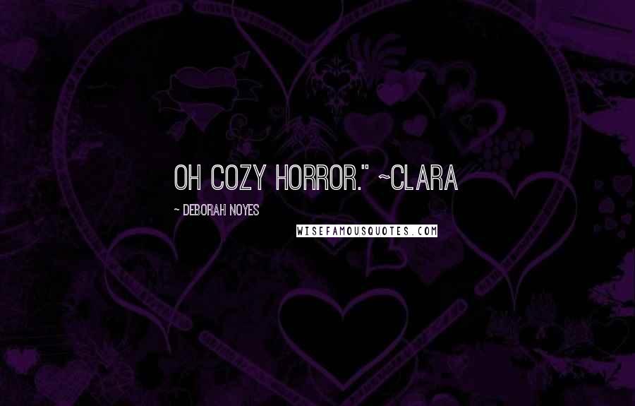 Deborah Noyes Quotes: Oh cozy horror." ~Clara