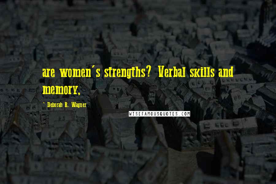 Deborah R. Wagner Quotes: are women's strengths? Verbal skills and memory,