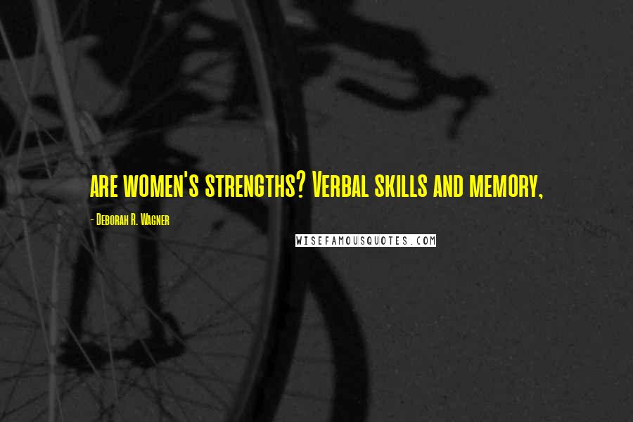 Deborah R. Wagner Quotes: are women's strengths? Verbal skills and memory,