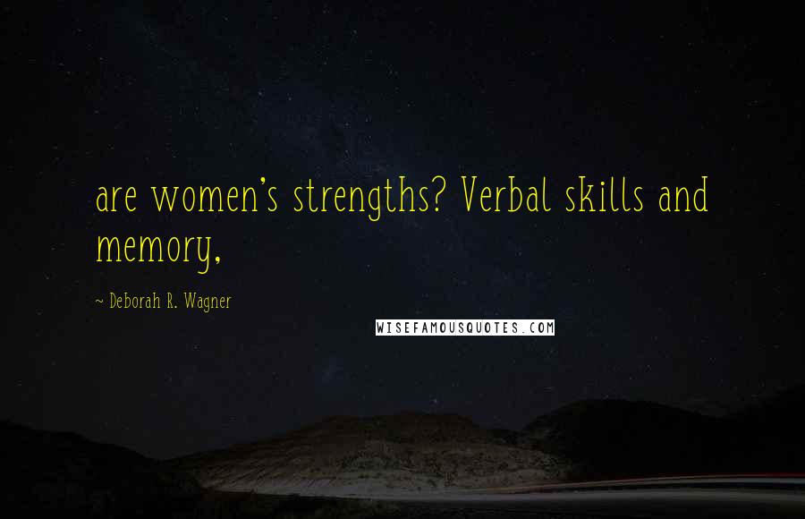 Deborah R. Wagner Quotes: are women's strengths? Verbal skills and memory,