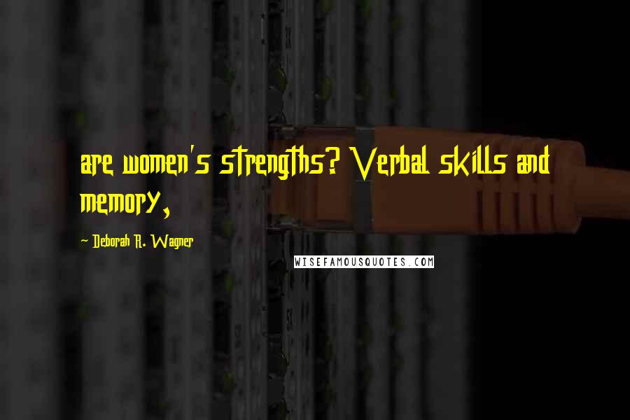 Deborah R. Wagner Quotes: are women's strengths? Verbal skills and memory,