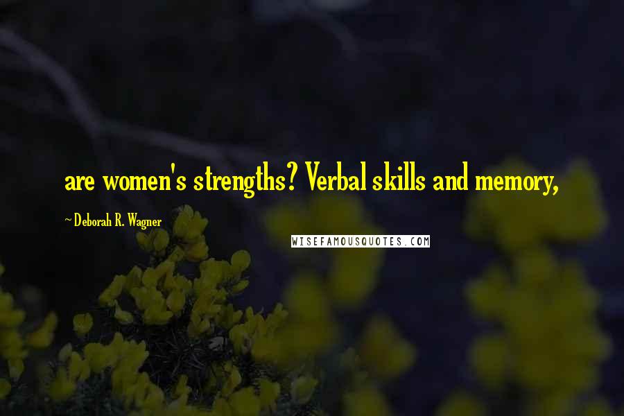 Deborah R. Wagner Quotes: are women's strengths? Verbal skills and memory,