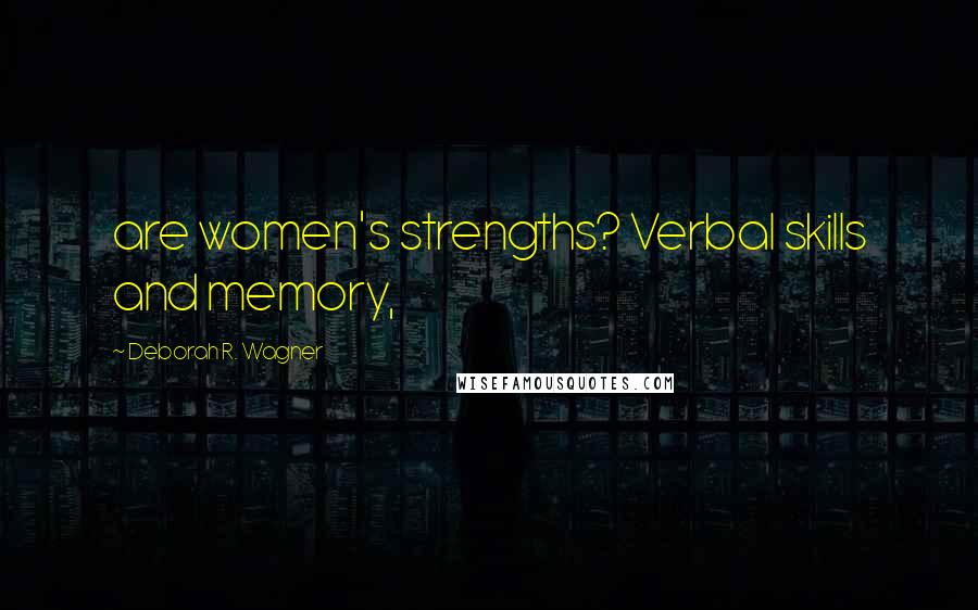 Deborah R. Wagner Quotes: are women's strengths? Verbal skills and memory,