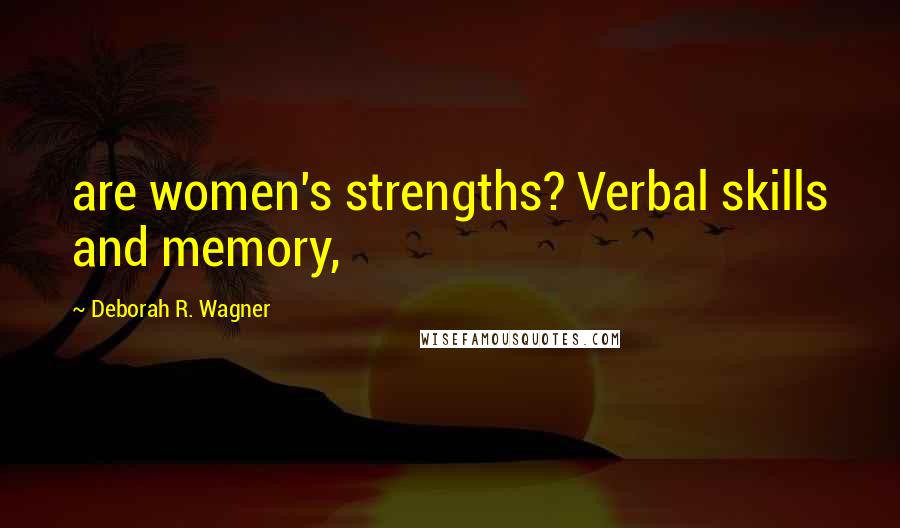 Deborah R. Wagner Quotes: are women's strengths? Verbal skills and memory,