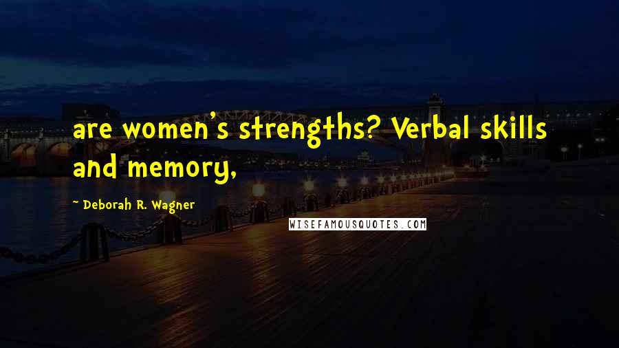 Deborah R. Wagner Quotes: are women's strengths? Verbal skills and memory,