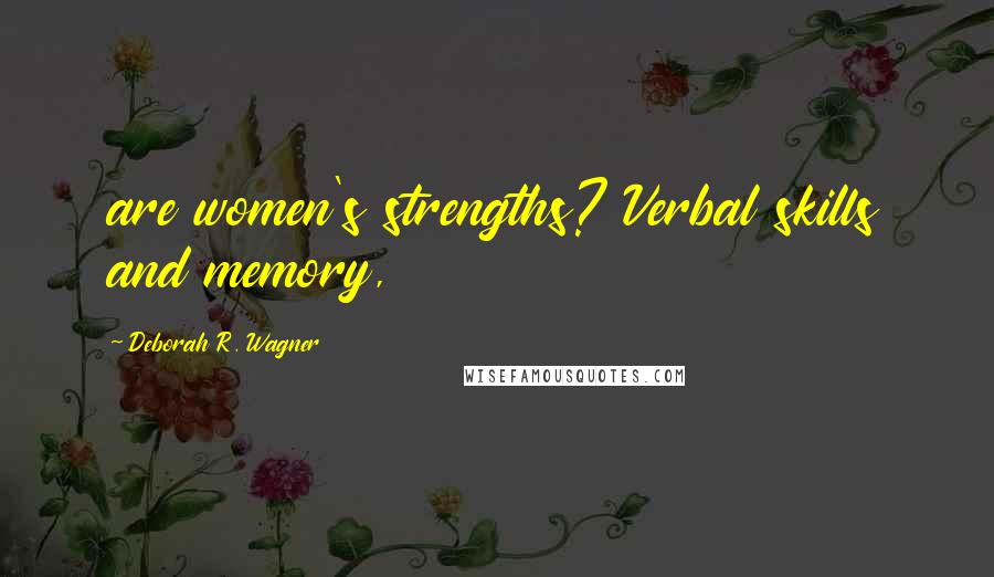 Deborah R. Wagner Quotes: are women's strengths? Verbal skills and memory,