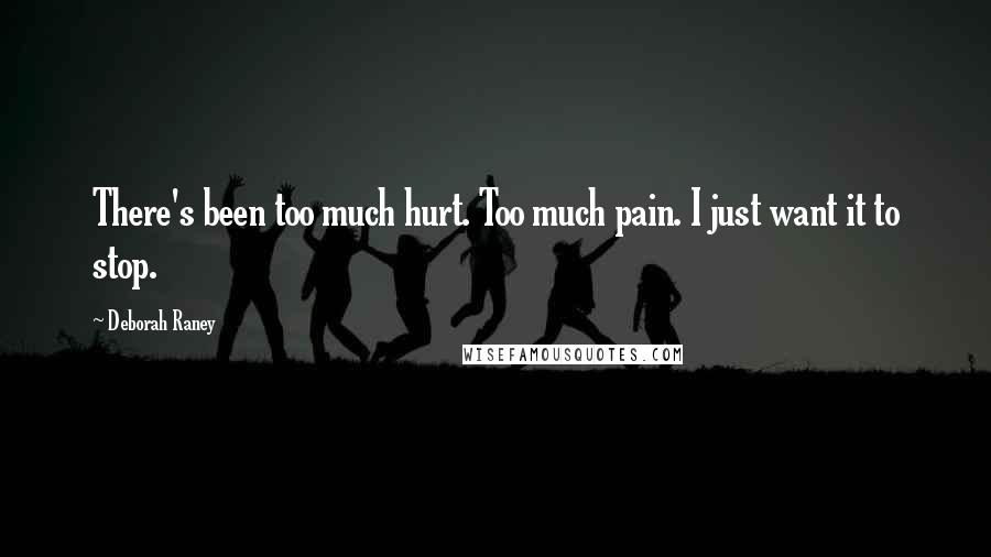 Deborah Raney Quotes: There's been too much hurt. Too much pain. I just want it to stop.