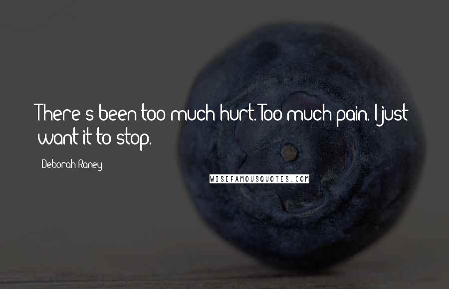 Deborah Raney Quotes: There's been too much hurt. Too much pain. I just want it to stop.