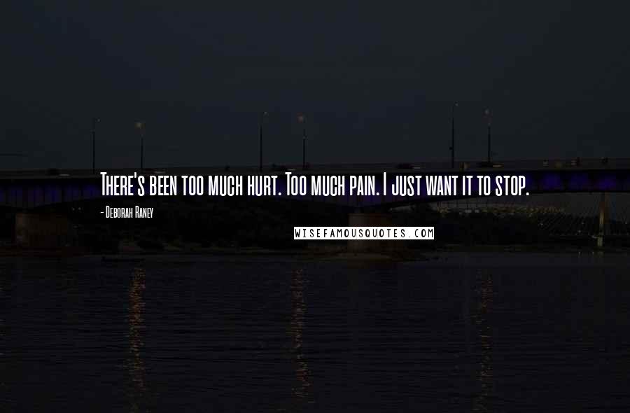 Deborah Raney Quotes: There's been too much hurt. Too much pain. I just want it to stop.