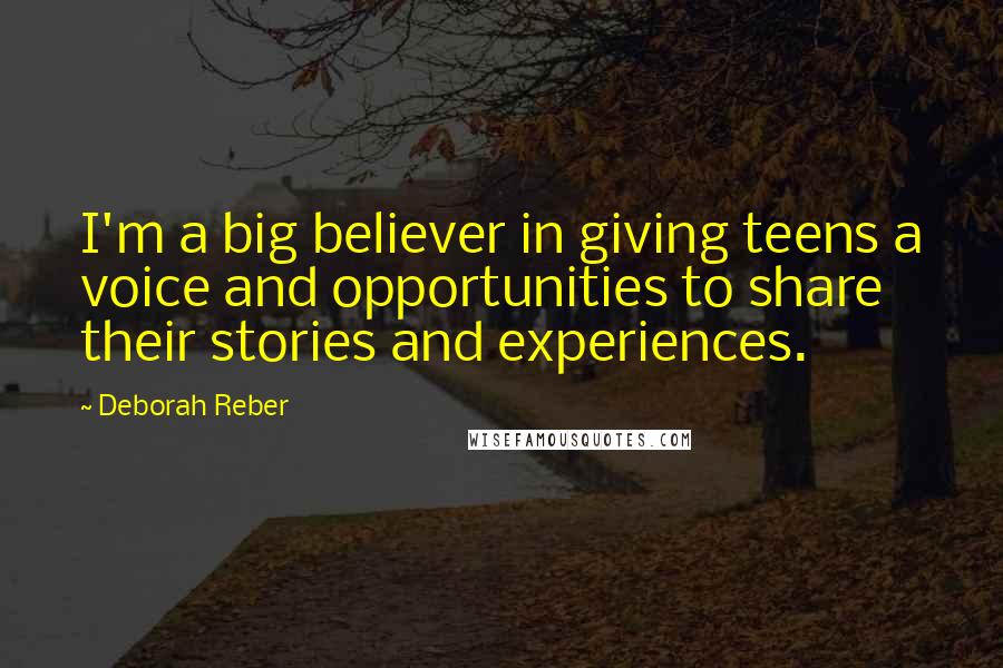 Deborah Reber Quotes: I'm a big believer in giving teens a voice and opportunities to share their stories and experiences.