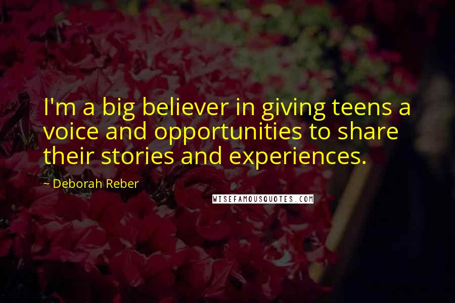 Deborah Reber Quotes: I'm a big believer in giving teens a voice and opportunities to share their stories and experiences.