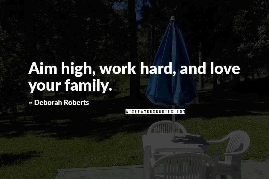 Deborah Roberts Quotes: Aim high, work hard, and love your family.