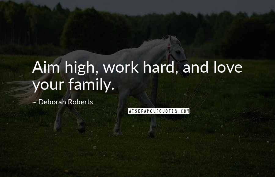Deborah Roberts Quotes: Aim high, work hard, and love your family.