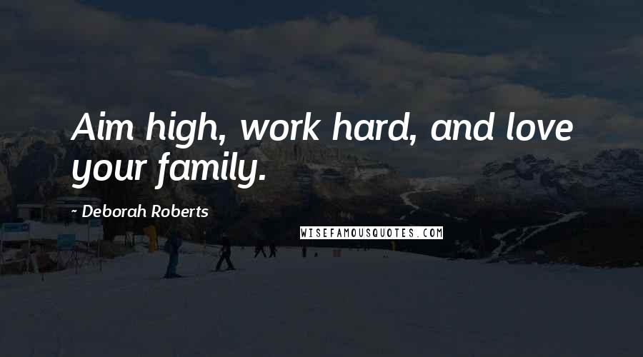 Deborah Roberts Quotes: Aim high, work hard, and love your family.