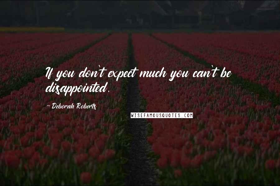 Deborah Roberts Quotes: If you don't expect much you can't be disappointed.