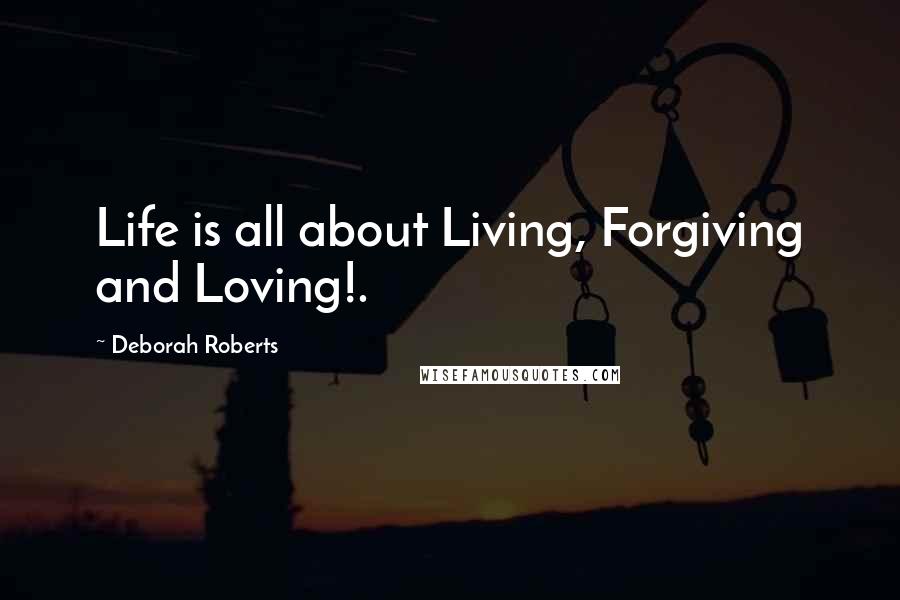 Deborah Roberts Quotes: Life is all about Living, Forgiving and Loving!.