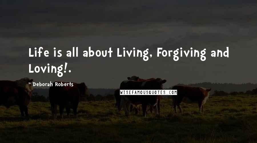 Deborah Roberts Quotes: Life is all about Living, Forgiving and Loving!.