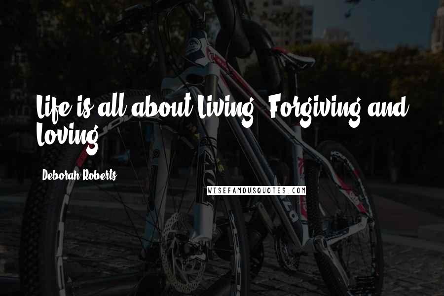 Deborah Roberts Quotes: Life is all about Living, Forgiving and Loving!.