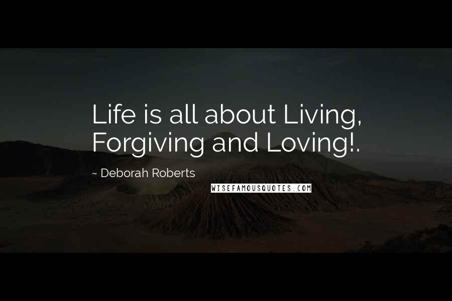 Deborah Roberts Quotes: Life is all about Living, Forgiving and Loving!.