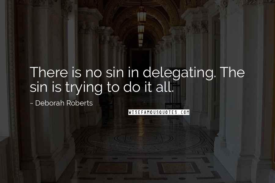 Deborah Roberts Quotes: There is no sin in delegating. The sin is trying to do it all.