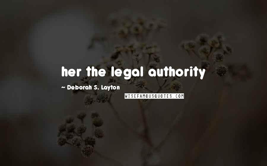 Deborah S. Layton Quotes: her the legal authority