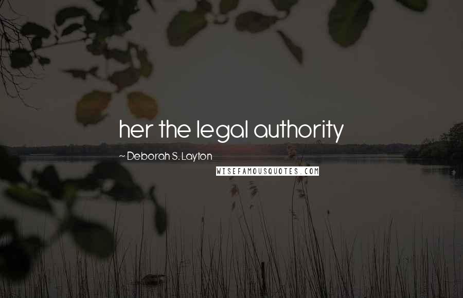 Deborah S. Layton Quotes: her the legal authority