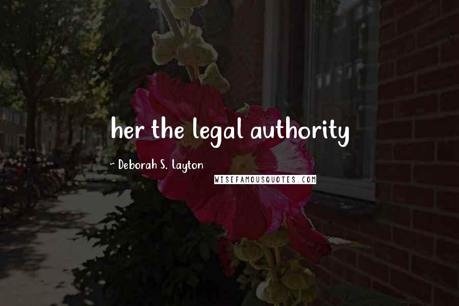 Deborah S. Layton Quotes: her the legal authority