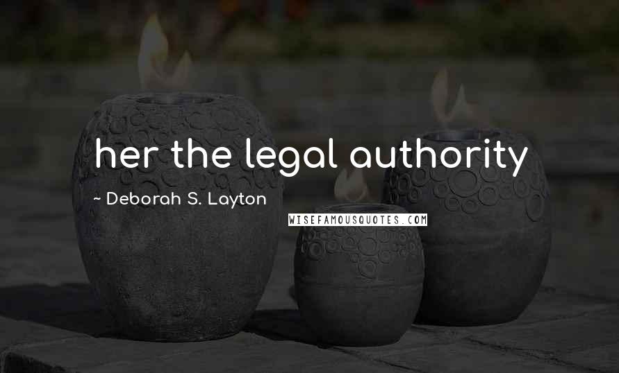 Deborah S. Layton Quotes: her the legal authority