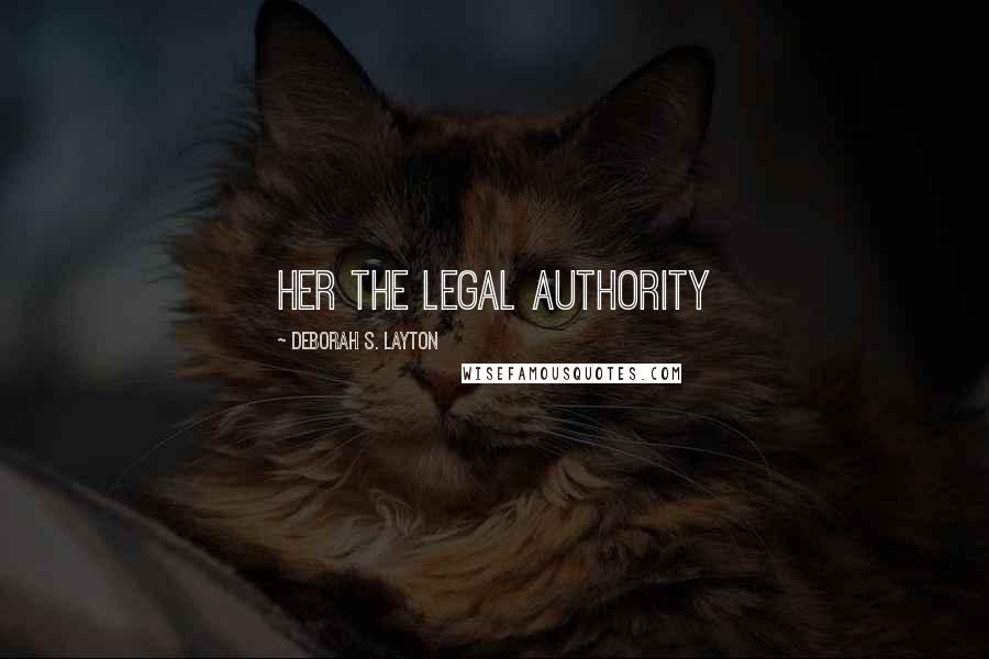 Deborah S. Layton Quotes: her the legal authority