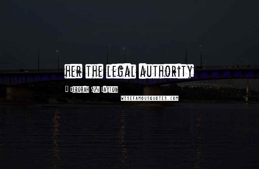 Deborah S. Layton Quotes: her the legal authority