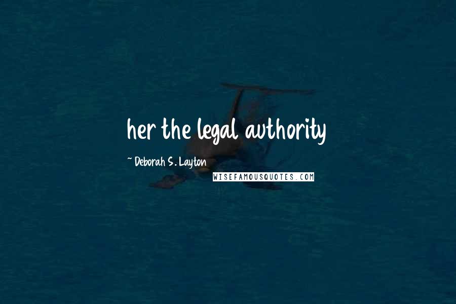 Deborah S. Layton Quotes: her the legal authority