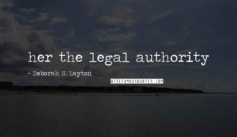 Deborah S. Layton Quotes: her the legal authority