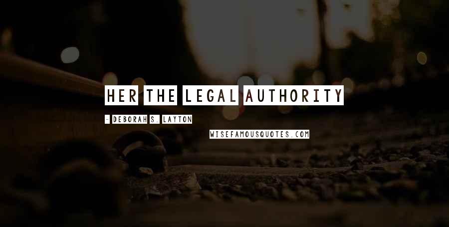 Deborah S. Layton Quotes: her the legal authority