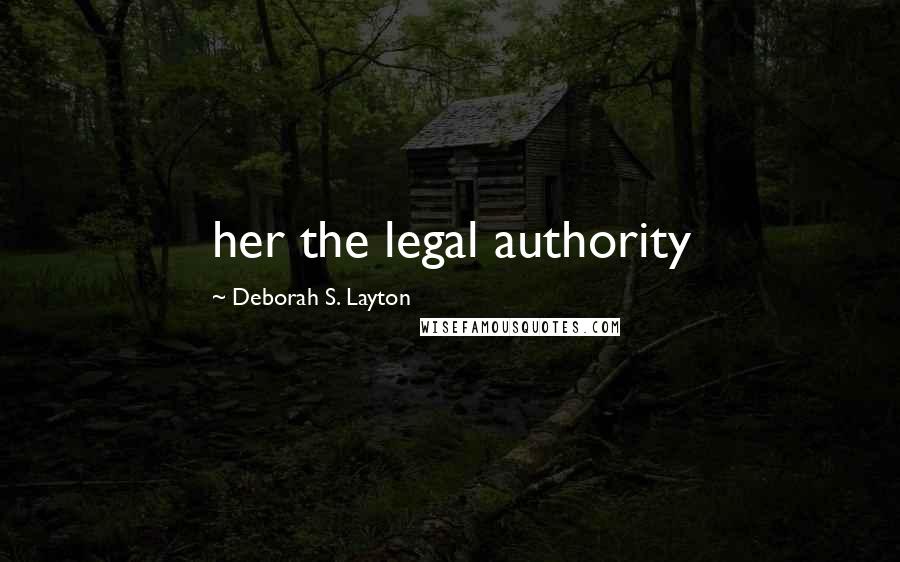 Deborah S. Layton Quotes: her the legal authority