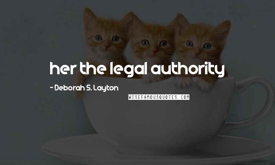 Deborah S. Layton Quotes: her the legal authority