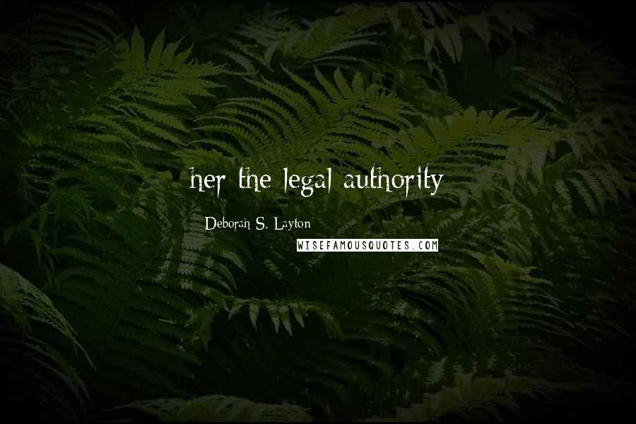 Deborah S. Layton Quotes: her the legal authority