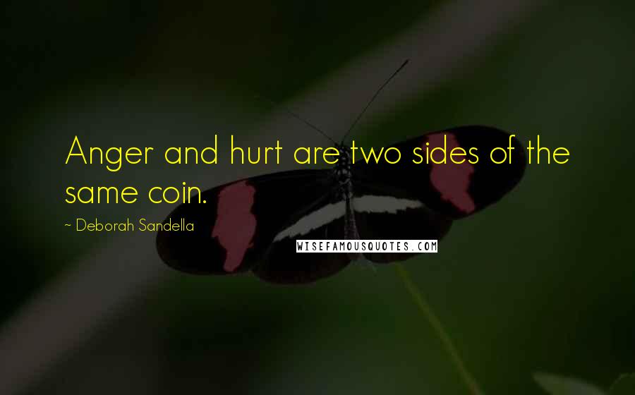 Deborah Sandella Quotes: Anger and hurt are two sides of the same coin.