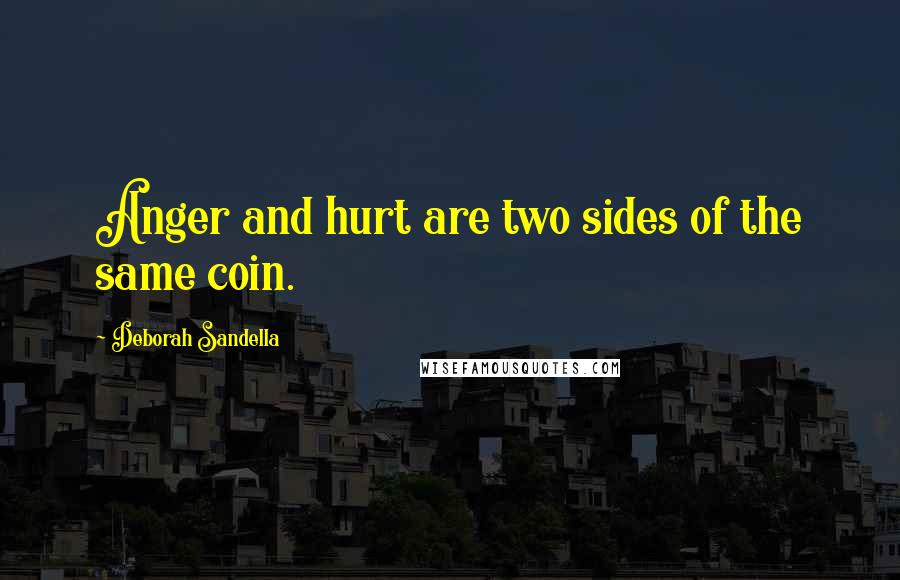 Deborah Sandella Quotes: Anger and hurt are two sides of the same coin.