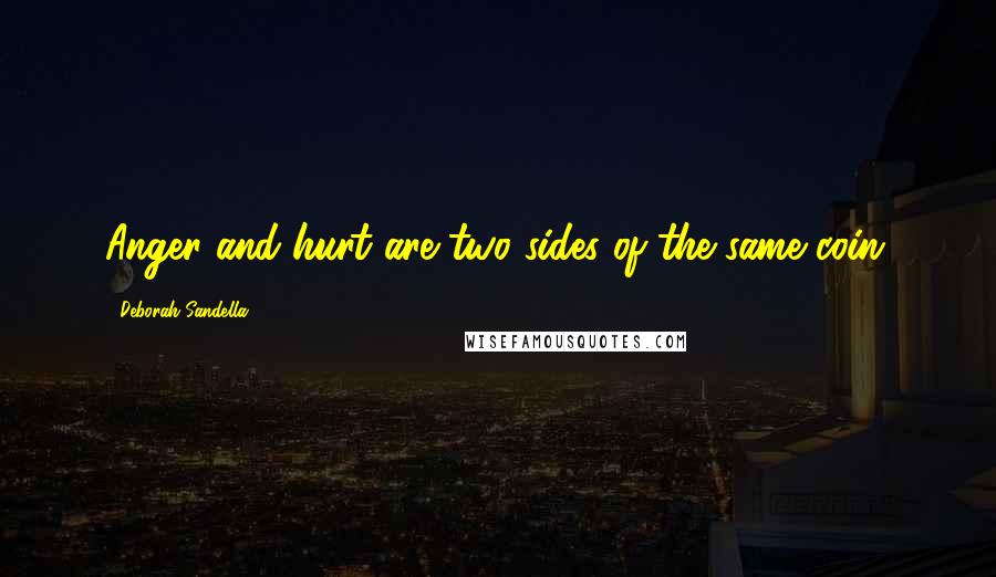 Deborah Sandella Quotes: Anger and hurt are two sides of the same coin.